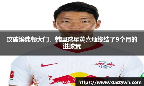 zoty中欧：攻破埃弗顿大门，韩国球星黄喜灿终结了9个月的进球荒